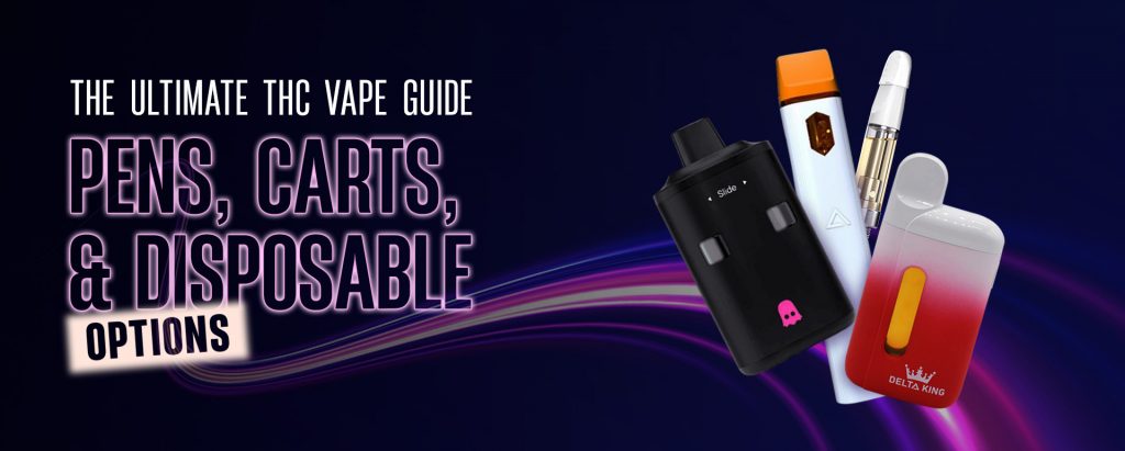 The Ultimate THC Vape Guide: Pens, Carts, and Disposable Options